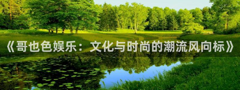 壹号app下载：《哥也色娱乐：文化与时尚的潮流风向标》