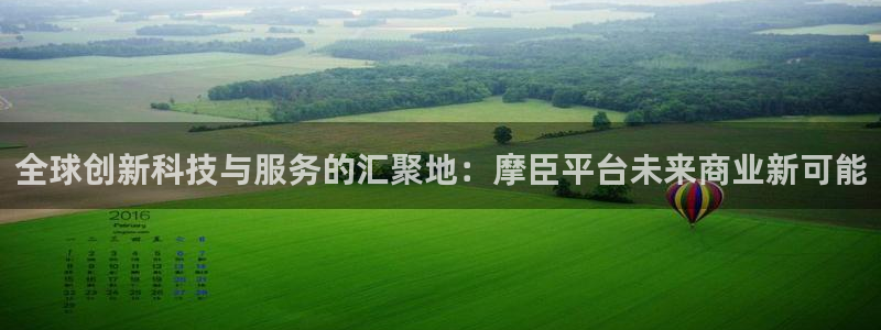 新城平台app下载：全球创新科技与服务的汇聚地：摩臣平台未来商业新可能