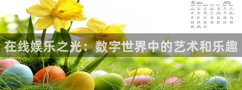 伟德国际集团 壹号(one game)：在线娱乐之光：数字世界中的艺术和乐趣