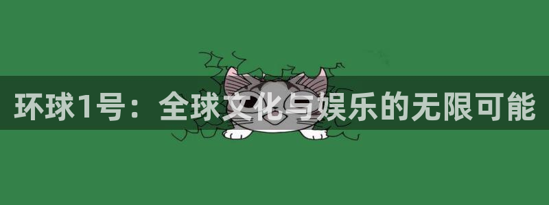 壹号app下载链接：环球1号：全球文化与娱乐的无限可能