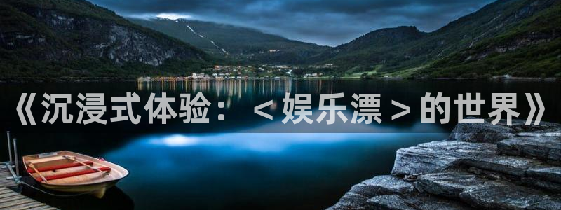 壹号电子娱乐app：《沉浸式体验：＜娱乐漂＞的世界》