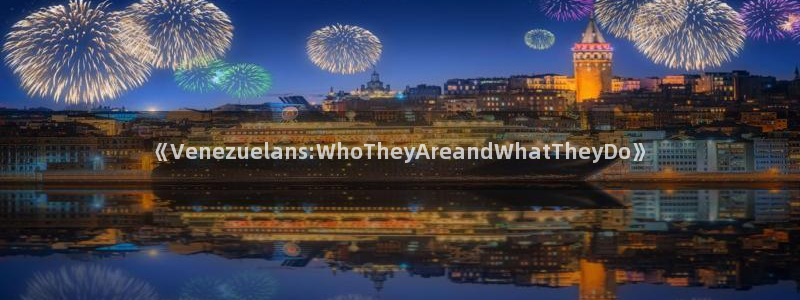 壹号大舞台：《Venezuelans:WhoTheyAreandWhatTheyDo》
